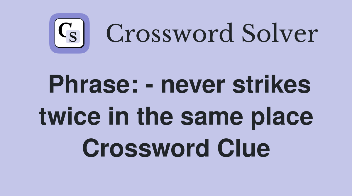 Phrase: - never strikes twice in the same place Crossword Clue