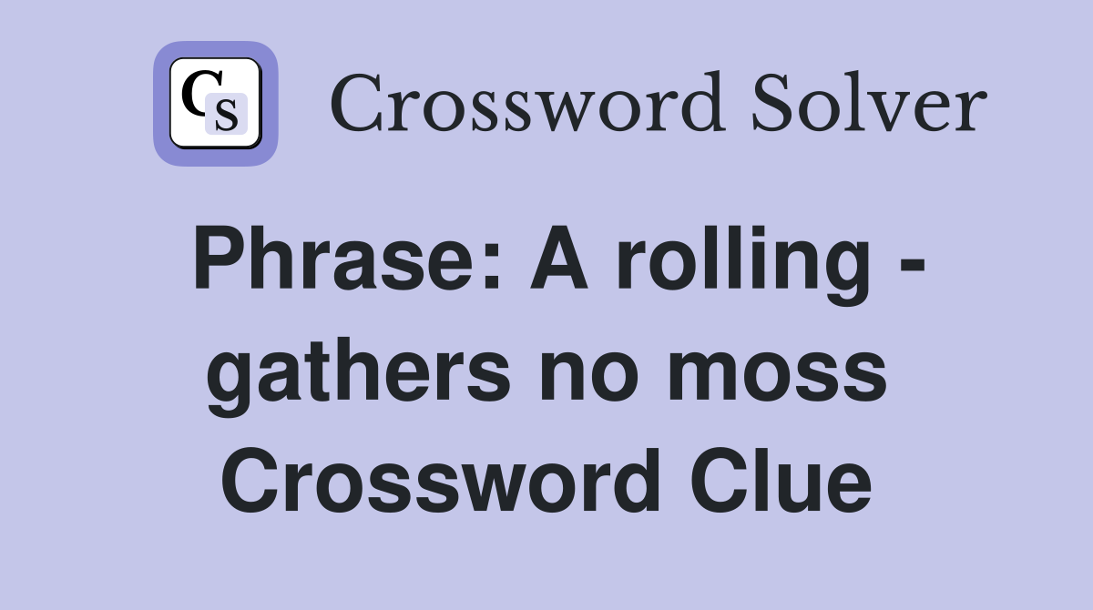 Phrase: A rolling - gathers no moss Crossword Clue