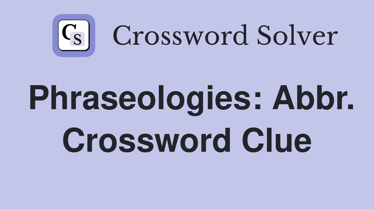 Phraseologies: Abbr. Crossword Clue