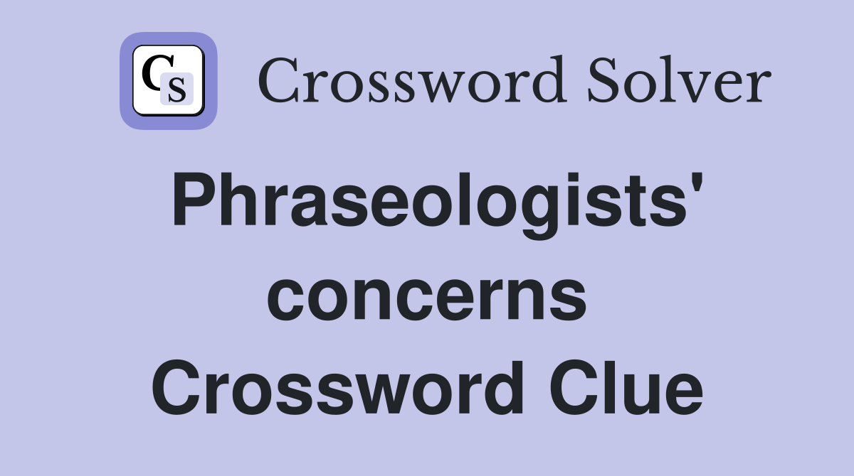 Phraseologists' concerns Crossword Clue
