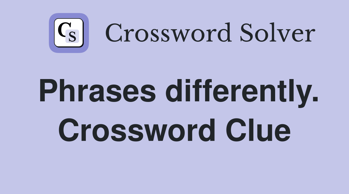 Phrases differently. Crossword Clue