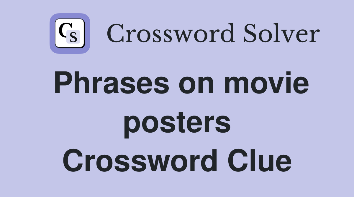 Phrases on movie posters Crossword Clue