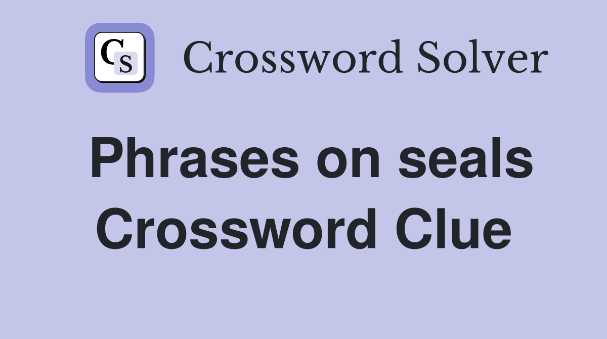 Phrases on seals Crossword Clue