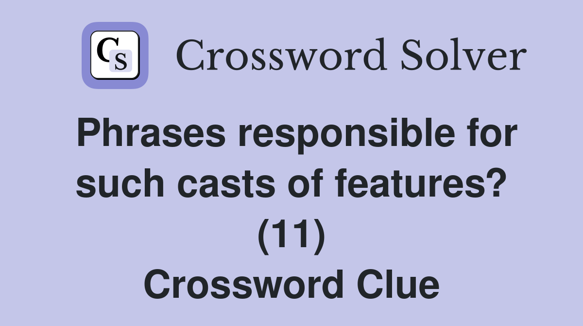 Phrases responsible for such casts of features? (11) Crossword Clue