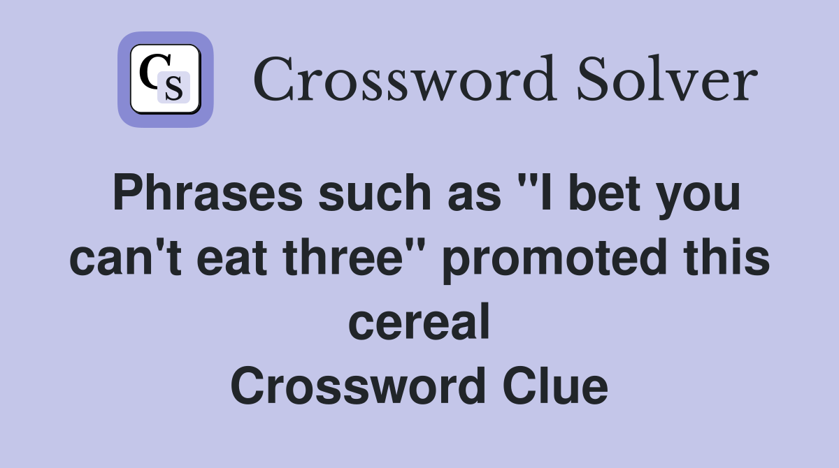 Phrases such as "I bet you can't eat three" promoted this cereal Crossword Clue