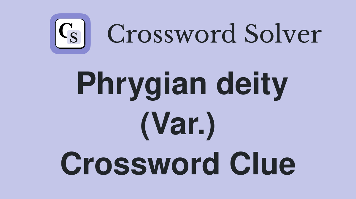 Phrygian deity (Var.) Crossword Clue