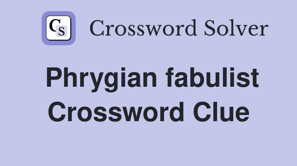 Phrygian fabulist Crossword Clue