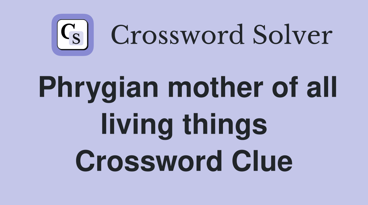 Phrygian mother of all living things Crossword Clue