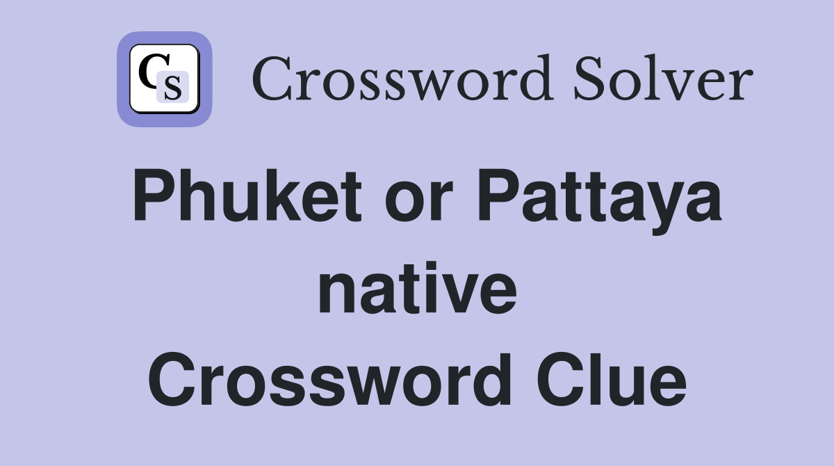 Phuket or Pattaya native Crossword Clue