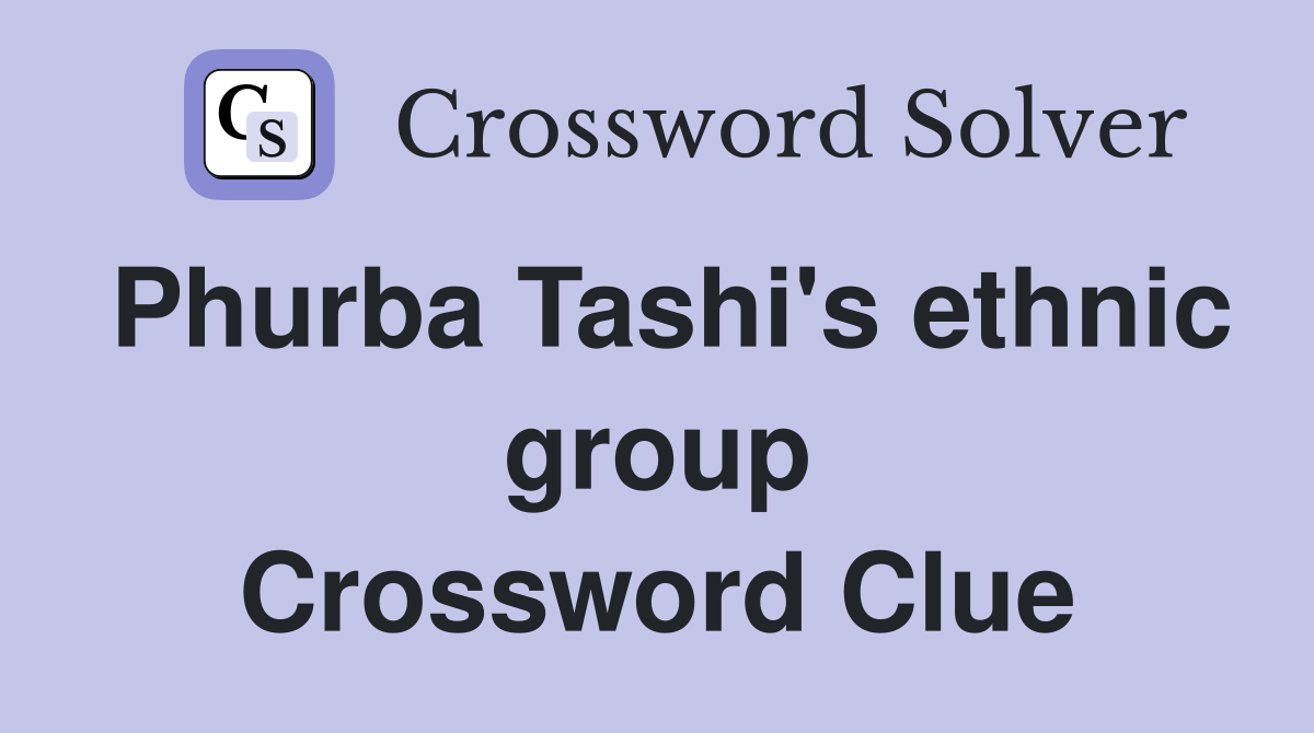 Phurba Tashi's ethnic group Crossword Clue