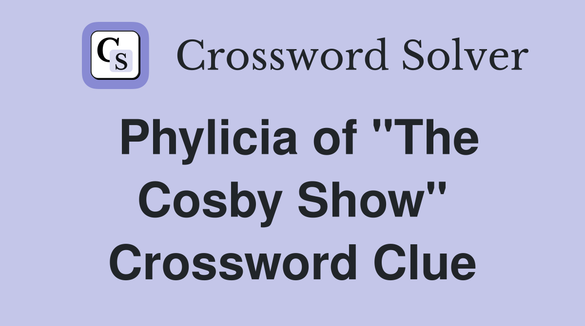 Phylicia of "The Cosby Show" Crossword Clue