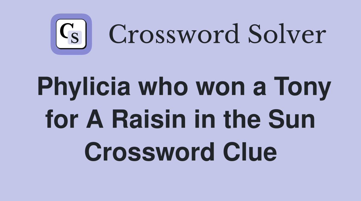 Phylicia who won a Tony for A Raisin in the Sun Crossword Clue