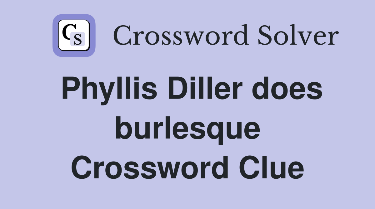 Phyllis Diller does burlesque Crossword Clue