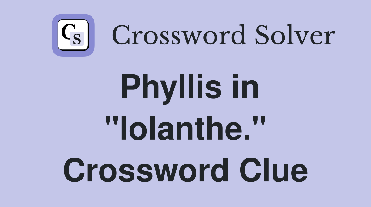 Phyllis in "Iolanthe." Crossword Clue