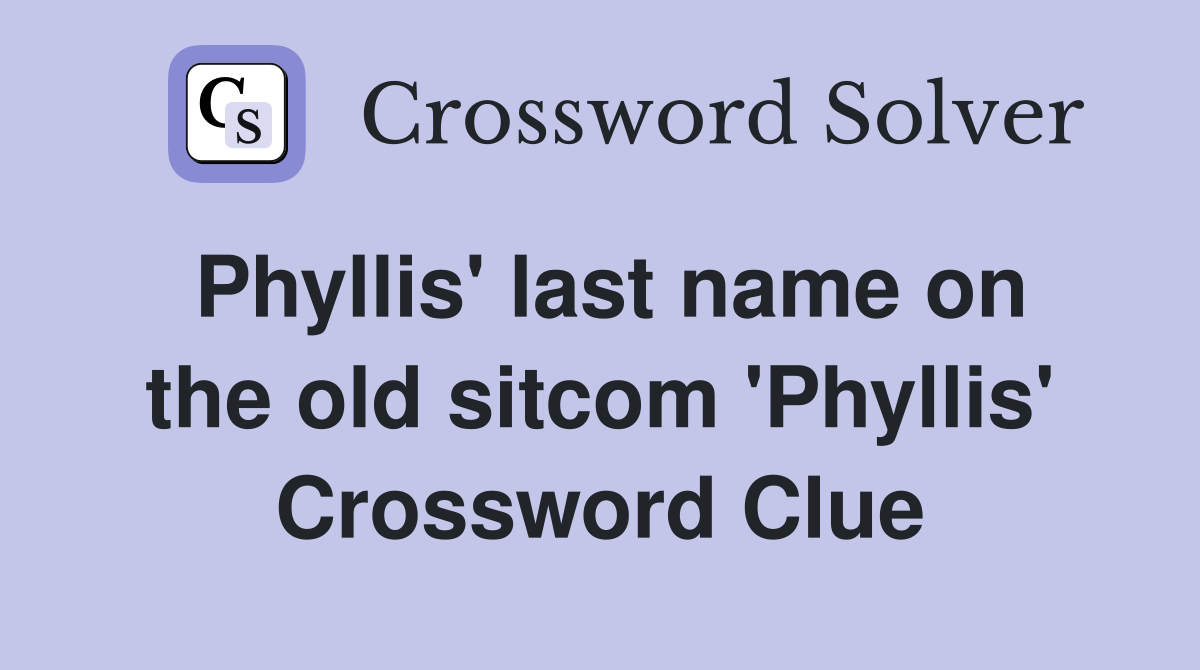 Phyllis' last name on the old sitcom 'Phyllis' Crossword Clue