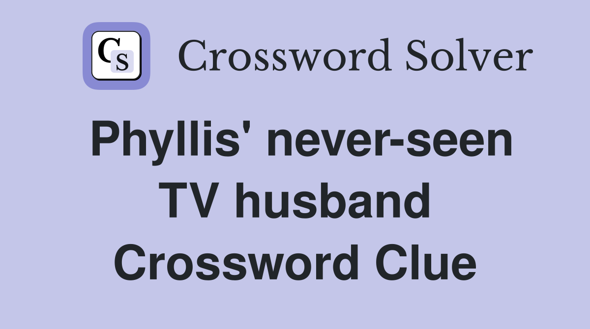 Phyllis' never-seen TV husband Crossword Clue