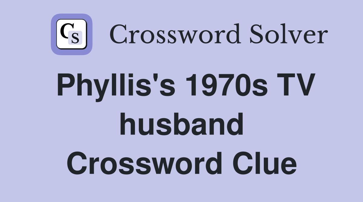 Phyllis's 1970s TV husband Crossword Clue