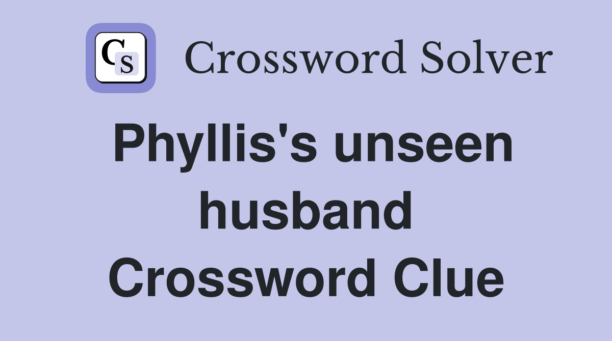Phyllis's unseen husband Crossword Clue