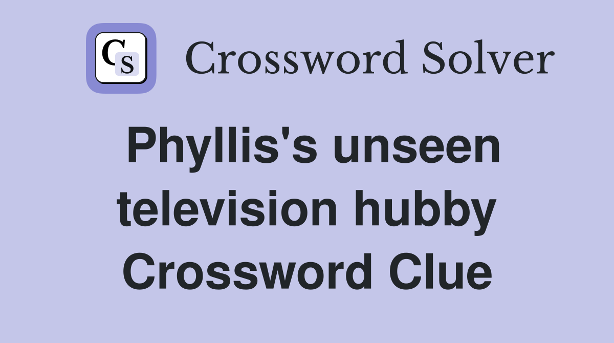Phyllis's unseen television hubby Crossword Clue