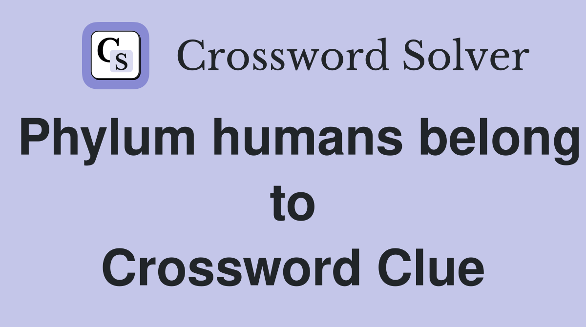 Phylum humans belong to Crossword Clue