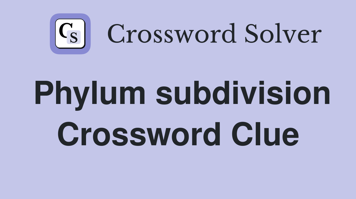 Phylum subdivision Crossword Clue