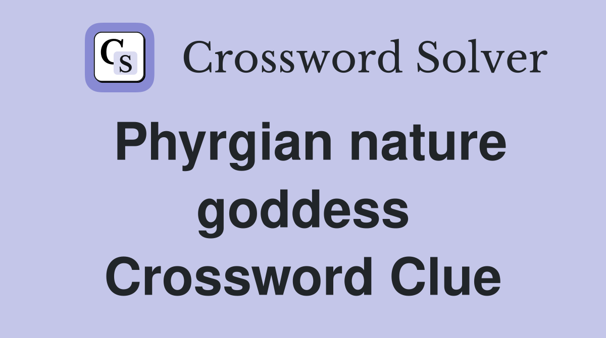 Phyrgian nature goddess Crossword Clue