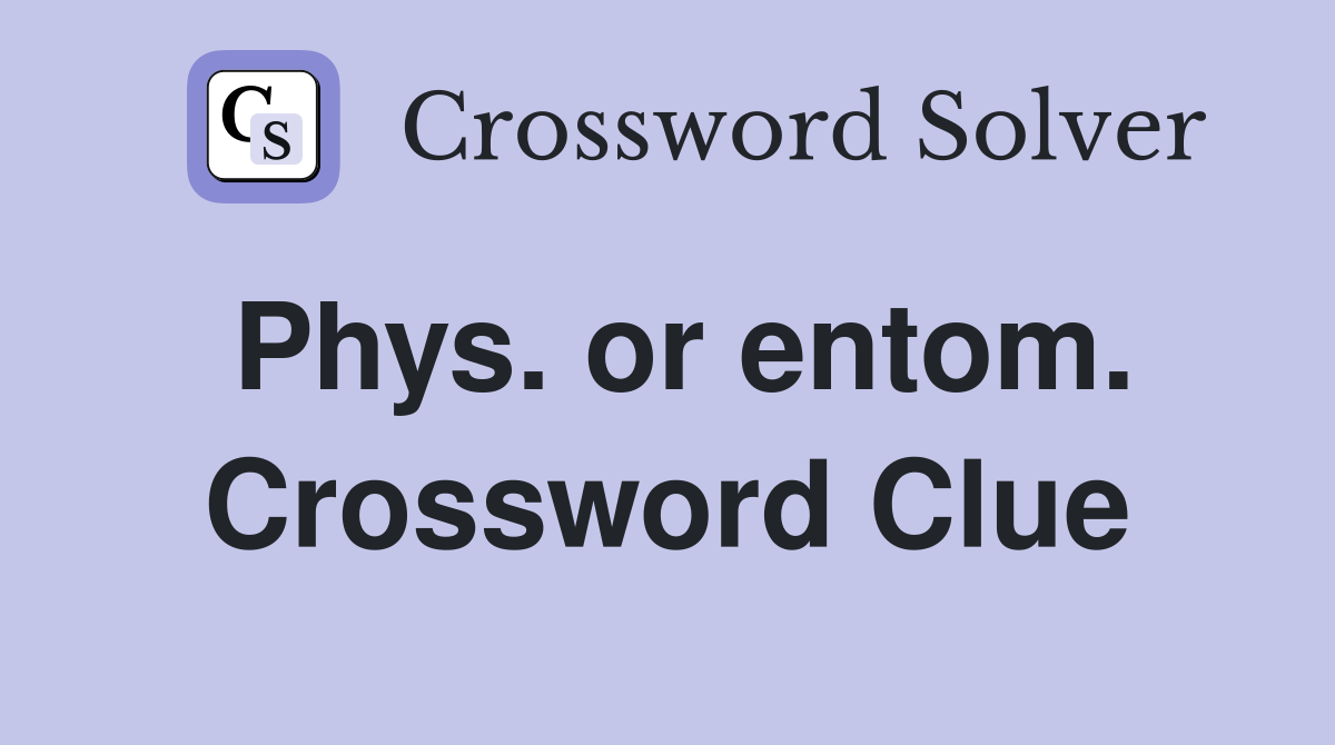 Phys. or entom. Crossword Clue