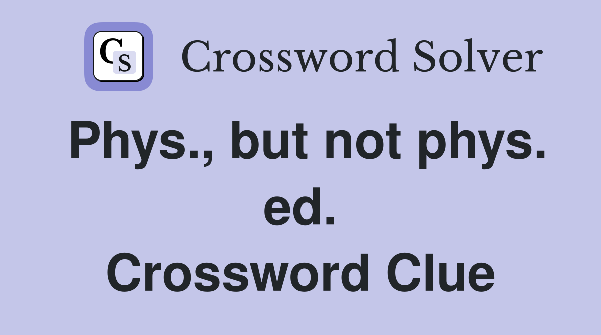 Phys., but not phys. ed. Crossword Clue
