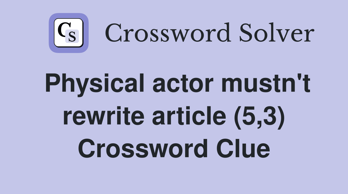 Physical actor mustn't rewrite article (5,3) Crossword Clue