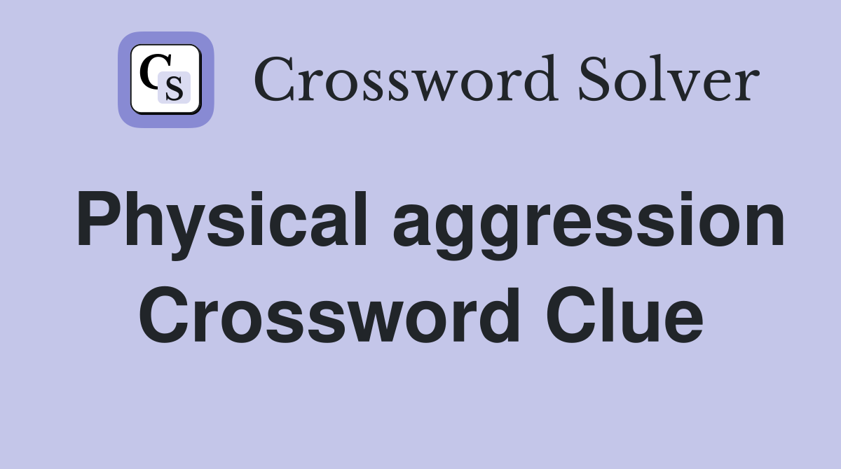 Physical aggression Crossword Clue