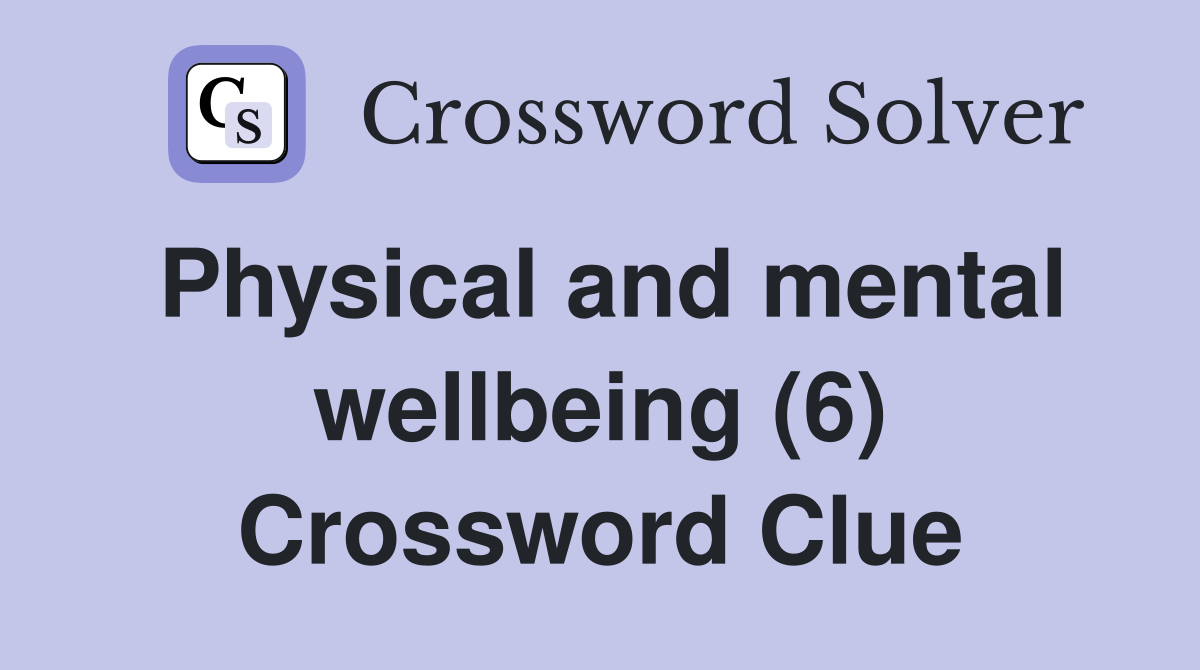 Physical and mental wellbeing (6) Crossword Clue