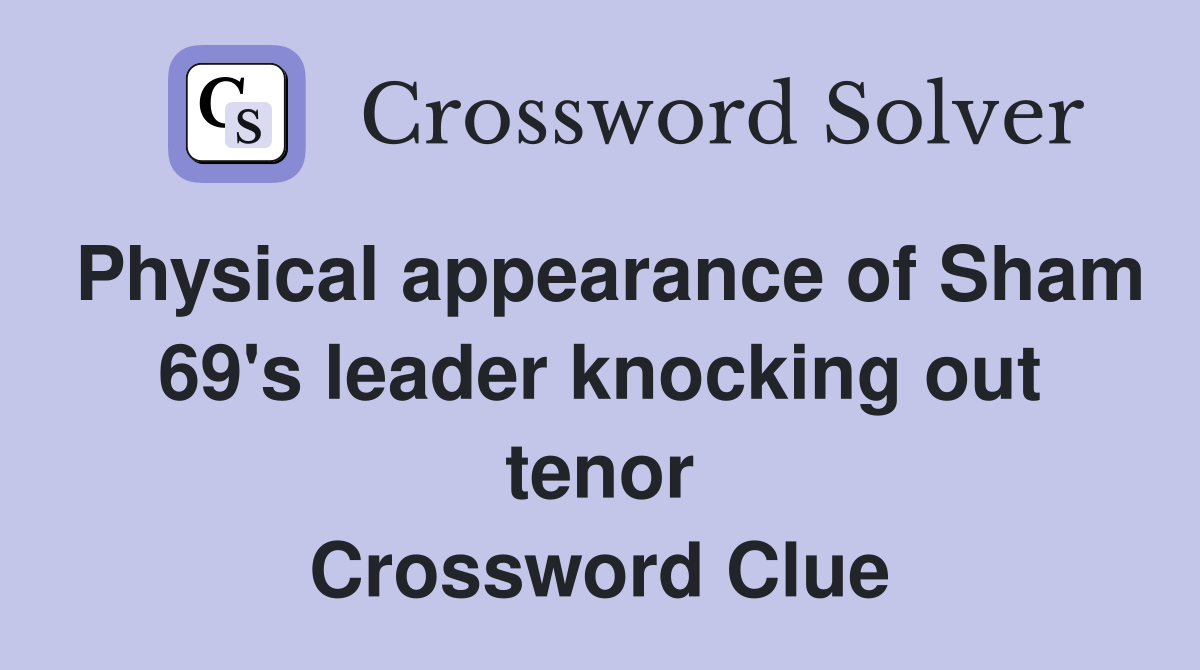 Physical appearance of Sham 69's leader knocking out tenor Crossword Clue