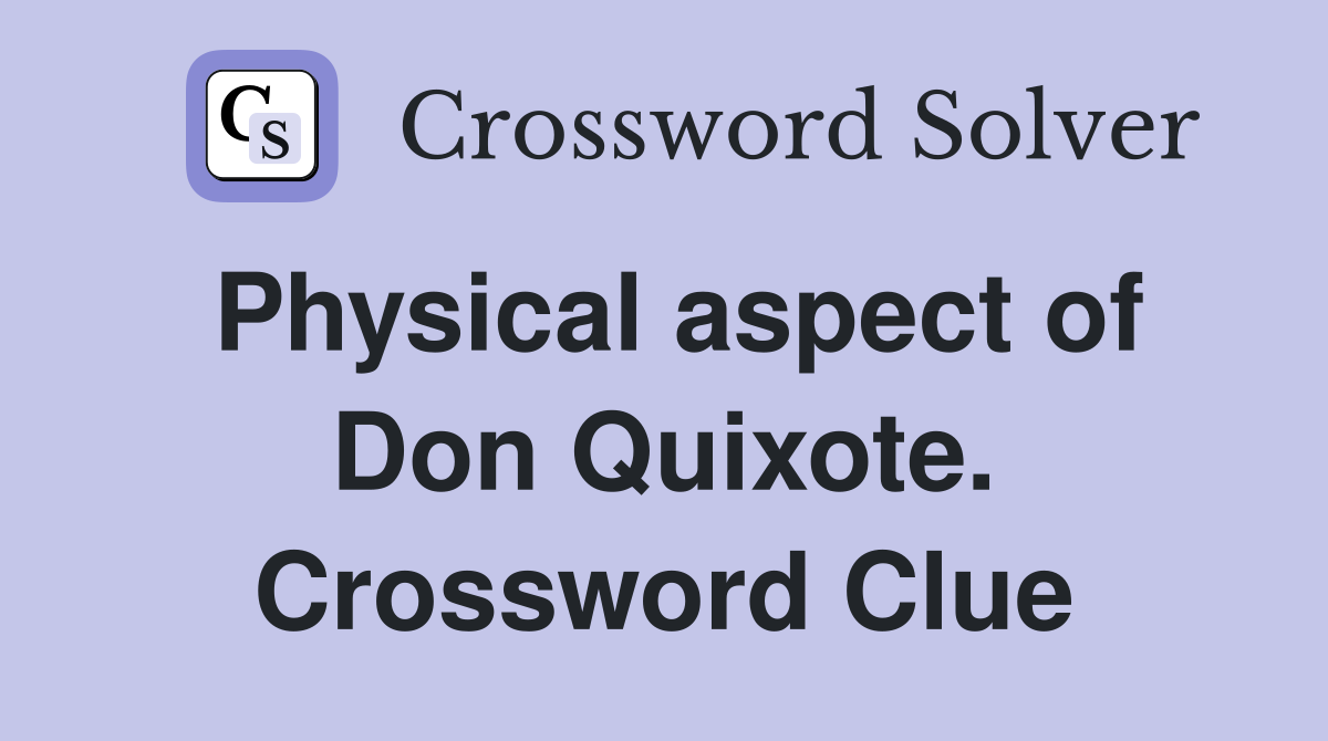 Physical aspect of Don Quixote. Crossword Clue
