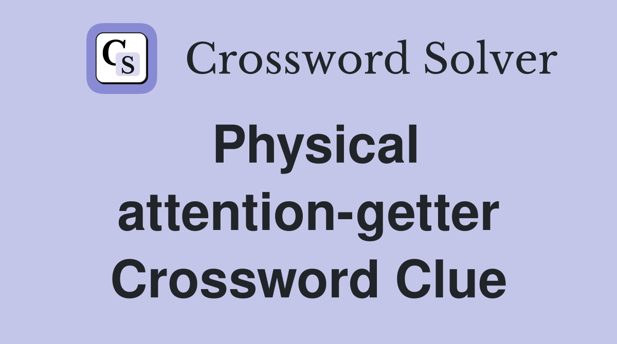 Physical attention-getter Crossword Clue