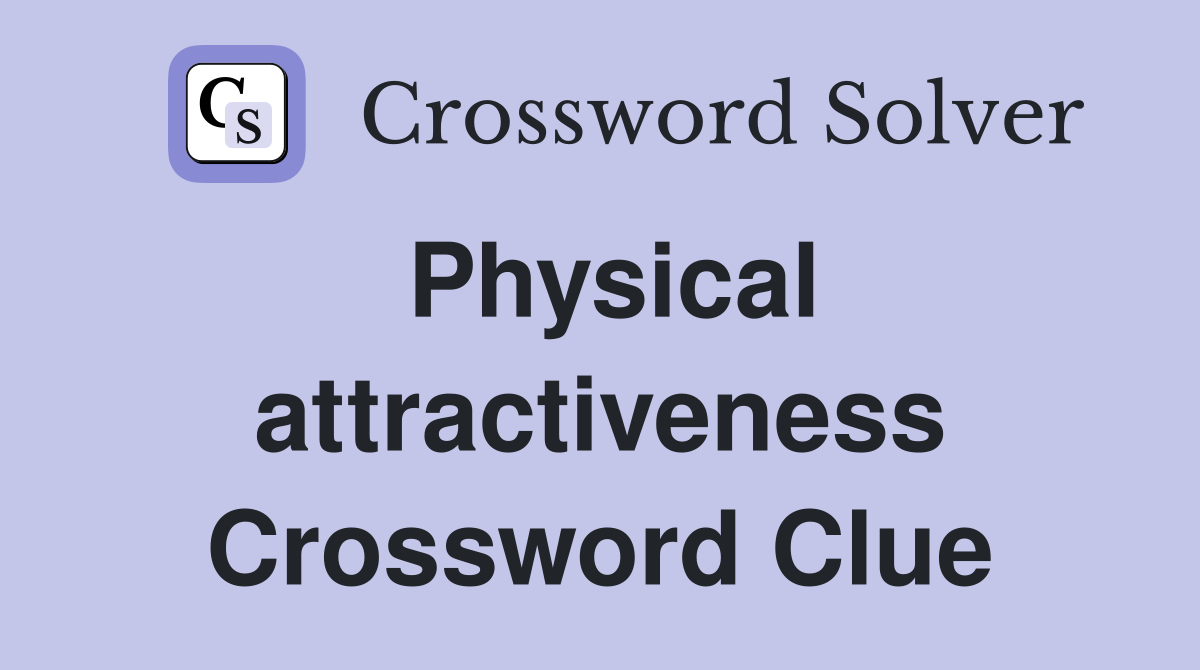 Physical attractiveness Crossword Clue