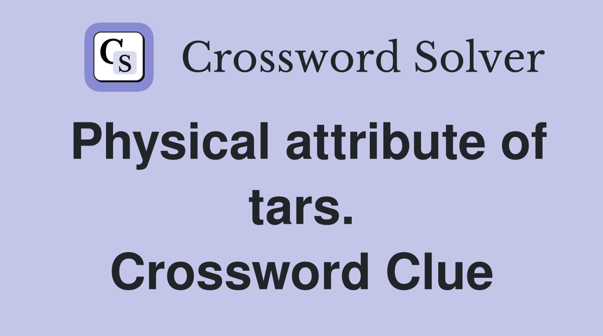 Physical attribute of tars. Crossword Clue