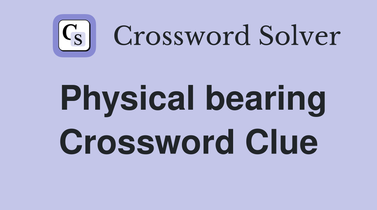 Physical bearing Crossword Clue