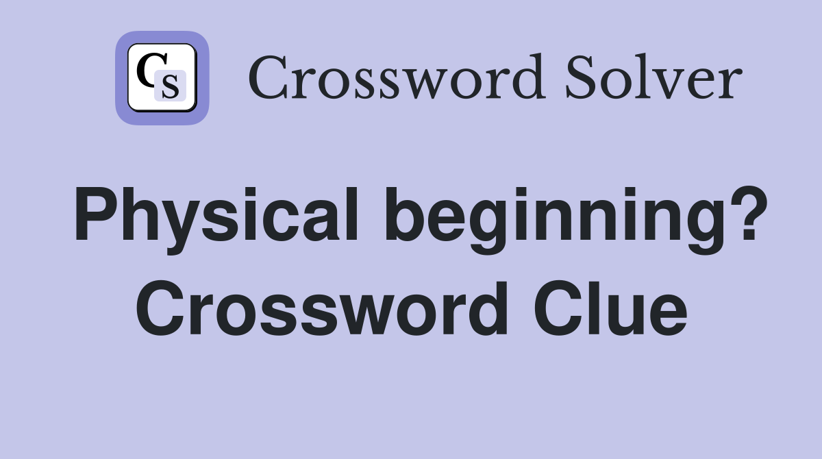 Physical beginning? Crossword Clue