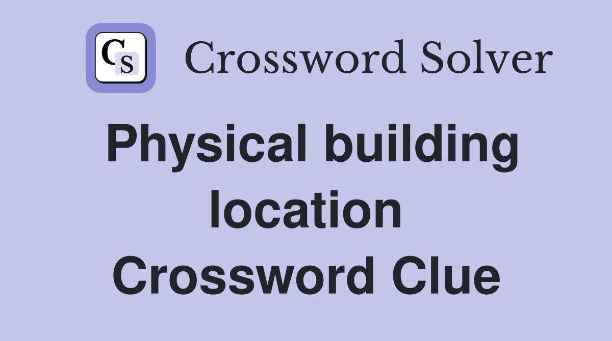 Physical building location Crossword Clue
