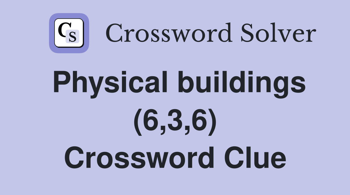 Physical buildings (6,3,6) Crossword Clue