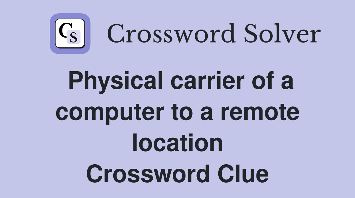 Physical carrier of a computer to a remote location Crossword Clue