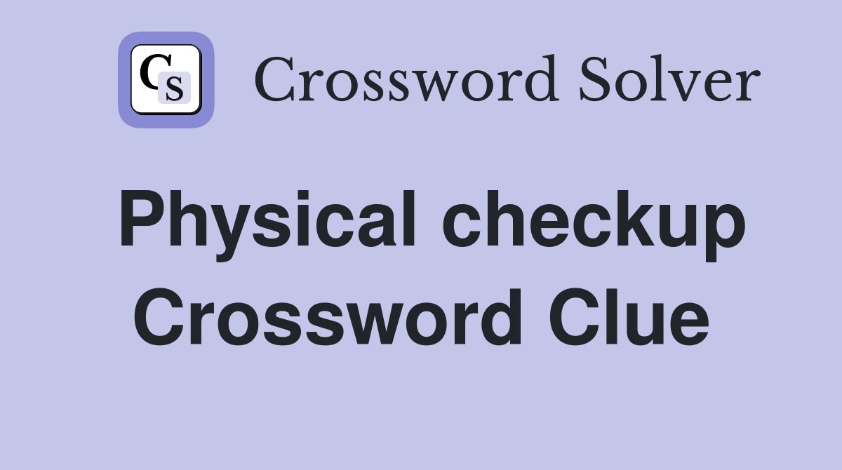 Physical checkup Crossword Clue