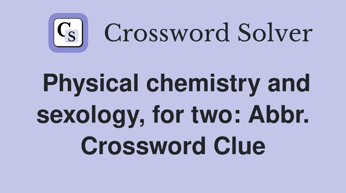 Physical chemistry and sexology, for two: Abbr. Crossword Clue