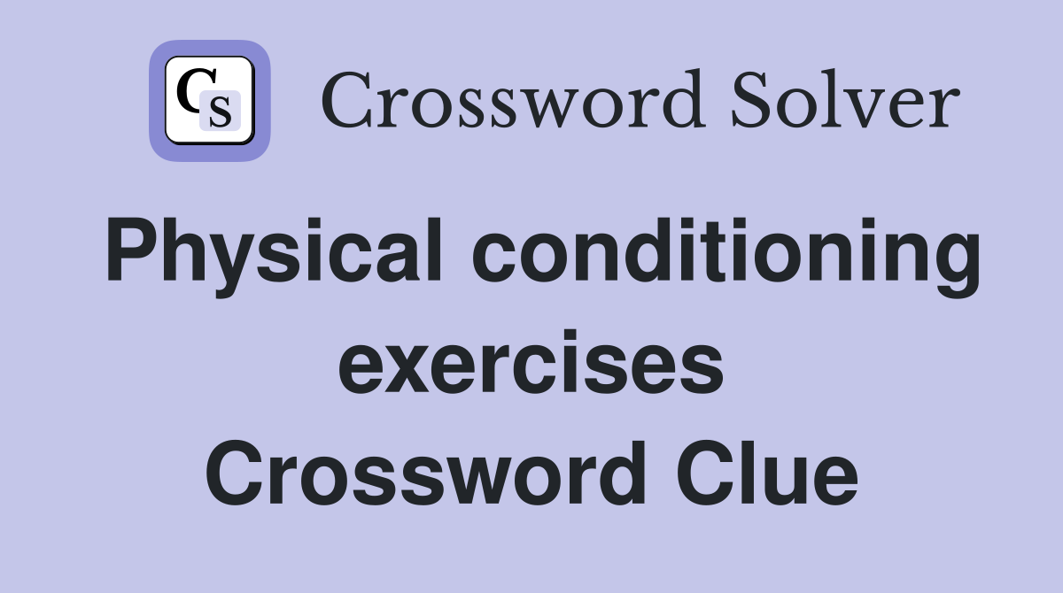 Physical conditioning exercises Crossword Clue