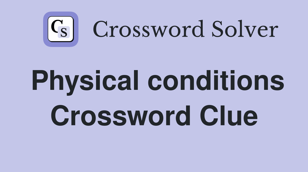 Physical conditions Crossword Clue