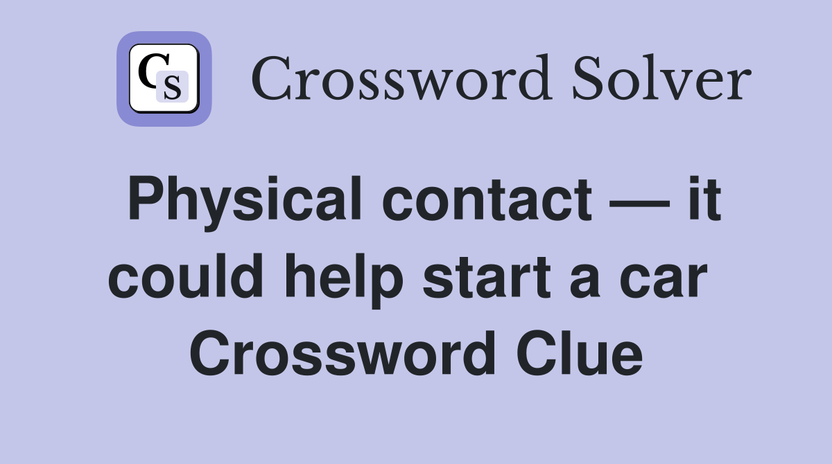 Physical contact — it could help start a car  Crossword Clue