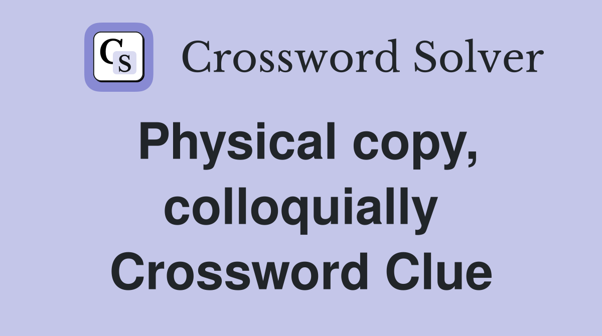 Physical copy, colloquially Crossword Clue