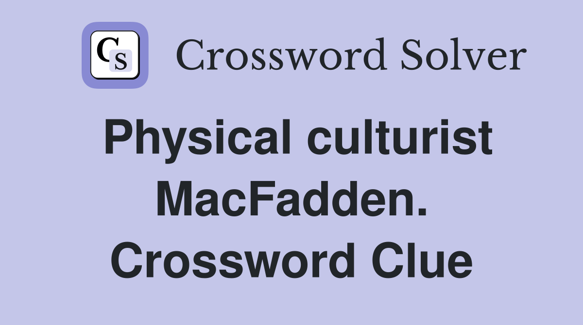 Physical culturist MacFadden. Crossword Clue