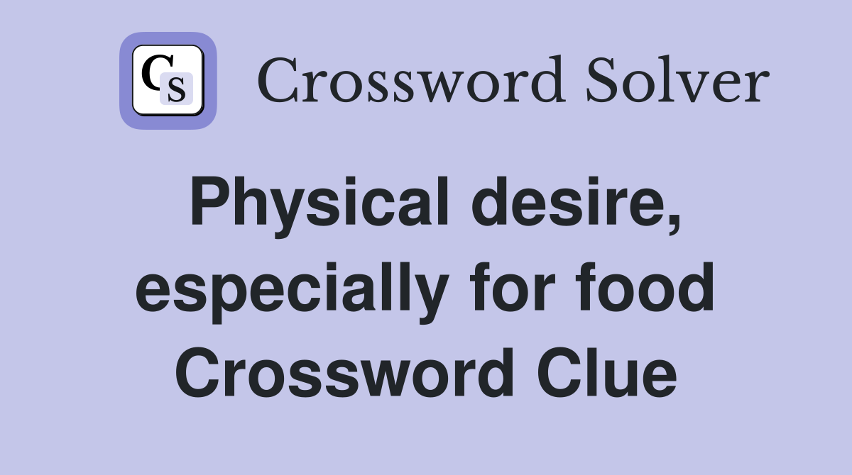 Physical desire, especially for food Crossword Clue