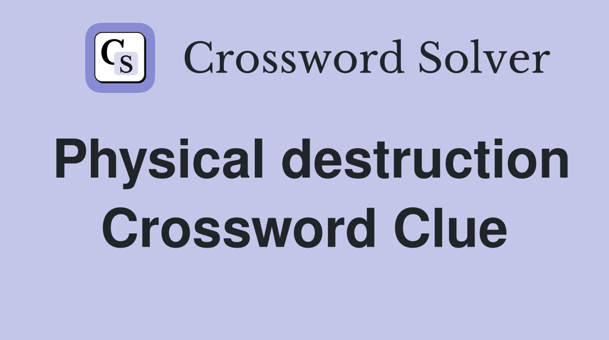 Physical destruction Crossword Clue